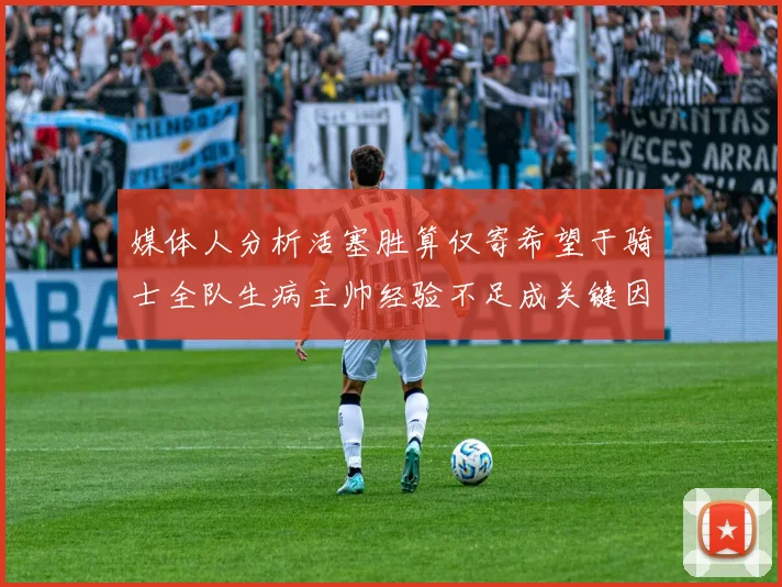 媒体人分析活塞胜算仅寄希望于骑士全队生病主帅经验不足成关键因素